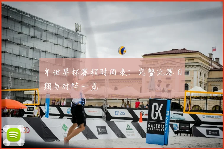 年世界杯赛程时间表：完整比赛日期与对阵一览